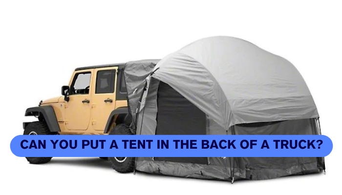 Can You Put a Tent in the Back of a Truck