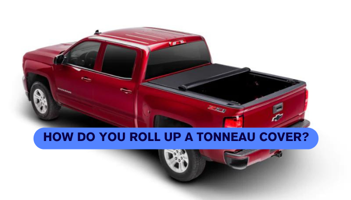 How Do You Roll Up a Tonneau Cover