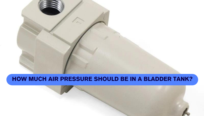 How Much Air Pressure Should Be in a Bladder Tank